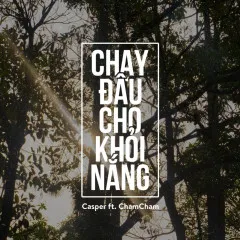 Lời bài hát Chạy Đâu Cho Khỏi Nắng – 14 Casper, ChamCham