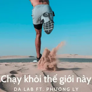 Lời bài hát Chạy khỏi thế giới này - Da Lab Ft. Phương Ly | Chạy khỏi thế giới này Lyrics