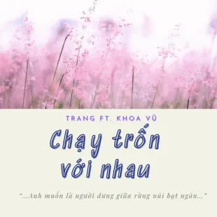 Lời bài hát Chạy trốn với nhau - Trang, Khoa Vũ | Chạy trốn với nhau Lyrics