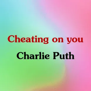 Lời bài hát Cheating on you - Charlie Puth | Cheating on you Lyrics