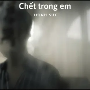 Lời bài hát Chết trong em - Thịnh Suy | Chết trong em Lyrics