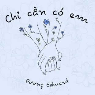 Lời bài hát Chỉ cần có em - Dương Edward | Chỉ cần có em Lyrics