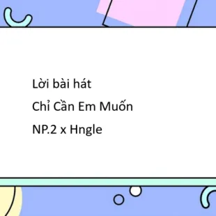 Lời bài hát Chỉ Cần Em Muốn - NP.2 x Hngle | Chỉ Cần Em Muốn Lyrics