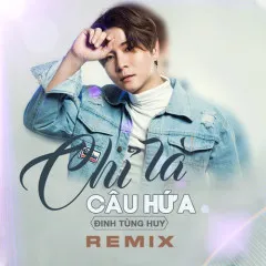 Lời bài hát Chỉ Là Câu Hứa (Remix) – Đinh Tùng Huy, Htrol