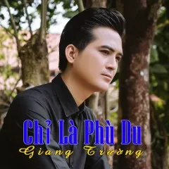 Lời bài hát Chỉ Là Phù Du – Giang Trường