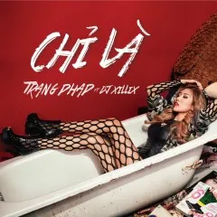 Lời bài hát Chỉ Là – Trang Pháp, DJ XILLIX