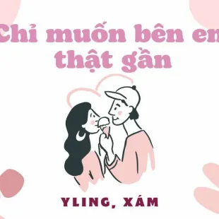 Lời bài hát Chỉ muốn bên em thật gần - Yling, Xám | Chỉ muốn bên em thật gần Lyrics