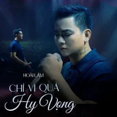 Lời bài hát Chỉ Vì Quá Hy Vọng – Hoài Lâm