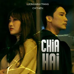 Lời bài hát Chia Hai (Duet Version) – Chí Thiện, Lương Minh Trang