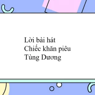 Lời bài hát Chiếc khăn piêu - Tùng Dương | Chiếc khăn piêu Lyrics