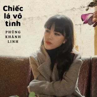 Lời bài hát Chiếc lá vô tình - Phùng Khánh Linh | Chiếc lá vô tình Lyrics