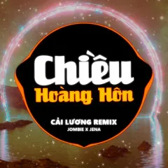 Lời bài hát Chiều Hoàng Hôn (Cải Lương Remix) – Jombie, Jena, G5R Squad