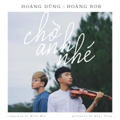 Lời bài hát Chờ Anh Nhé (Beat) – Hoàng Dũng, Hoàng Rob