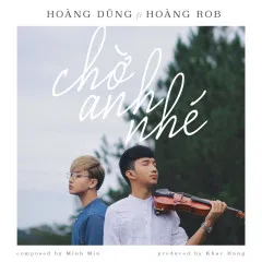 Lời bài hát Chờ Anh Nhé – Hoàng Dũng, Hoàng Rob