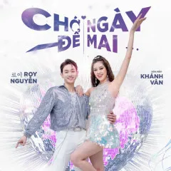 Lời bài hát Chớ Để Ngày Mai – Roy Nguyễn, Khánh Vân