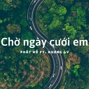 Lời bài hát Chờ ngày cưới em - Phát Hồ ft. Hương Ly | Chờ ngày cưới em Lyrics