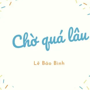 Lời bài hát Chờ quá lâu - Lê Bảo Bình | Chờ quá lâu Lyrics