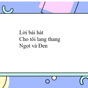 Lời bài hát Cho tôi lang thang - Ngọt và Đen | Cho tôi lang thang Lyrics