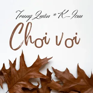 Lời bài hát Chơi vơi - K-ICM ft. Trung Quân | Chơi vơi Lyrics