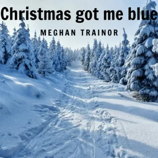 Lời bài hát Christmas got me blue - Meghan Trainor | Christmas got me blue Lyrics