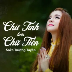 Lời bài hát Chữ Tình Hơn Chữ Tiền – Saka Trương Tuyền