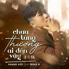 Lời bài hát Chưa Từng Thương Ai Đến Vậy (Freak D Remake) – Khang Việt, Freak D