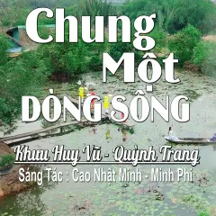 Lời bài hát Chung Một Dòng Sông – Khưu Huy Vũ, Quỳnh Trang