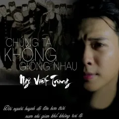 Lời bài hát Chúng Ta Không Giống Nhau (Remix) – Ngô Viết Trung