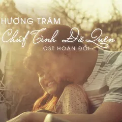 Lời bài hát Chút Tình Đã Quên (Hoán Đổi OST) – Hương Tràm