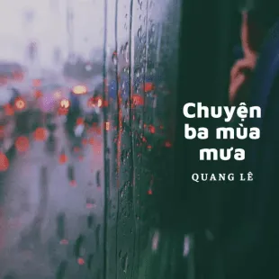 Lời bài hát Chuyện ba mùa mưa - Quang Lê | Chuyện ba mùa mưa Lyrics