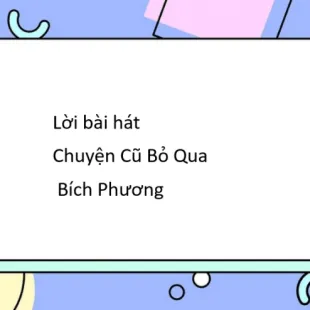 Lời bài hát Chuyện Cũ Bỏ Qua - Bích Phương | Chuyện Cũ Bỏ Qua Lyrics