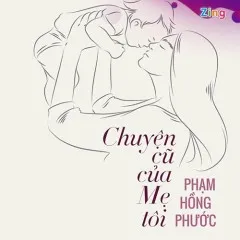 Lời bài hát Chuyện Cũ Của Mẹ Tôi – Phạm Hồng Phước