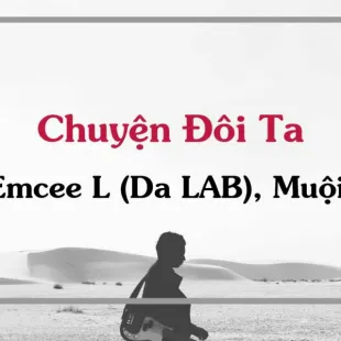 Lời bài hát Chuyện Đôi Ta - Emcee L (Da LAB), Muộii | Chuyện Đôi Ta Lyrics