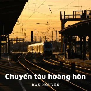 Lời bài hát Chuyến tàu hoàng hôn - Đan Nguyên | Chuyến tàu hoàng hôn Lyrics