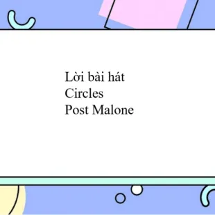 Lời bài hát Circles - Post Malone | Circles Lyrics