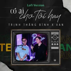 Lời bài hát Có Ai Cho Tôi Hay (Lofi Version) – Trịnh Thăng Bình, XAN