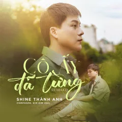 Lời bài hát Cô Ấy Đã Từng (Remake) – Shine Thành Anh