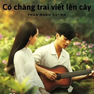 Lời bài hát Có chàng trai viết lên cây - Phan Mạnh Quỳnh | Có chàng trai viết lên cây Lyrics