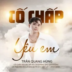 Lời bài hát Cố Chấp Yêu Em – Trần Quang Hùng