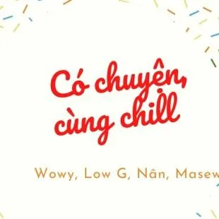 Lời bài hát Có chuyện, cùng chill - Wowy, Low G, Nân, Masew | Có chuyện, cùng chill Lyrics