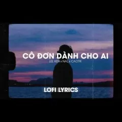 Lời bài hát Cô Đơn Dành Cho Ai (Lofi Version) – Lee Ken, Nal