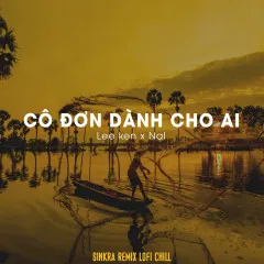 Lời bài hát Cô Đơn Dành Cho Ai (Sinkra Remix) – Lee Ken, Nal, G5RSquad