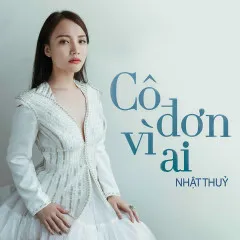 Lời bài hát Cô Đơn Vì Ai – Nhật Thủy