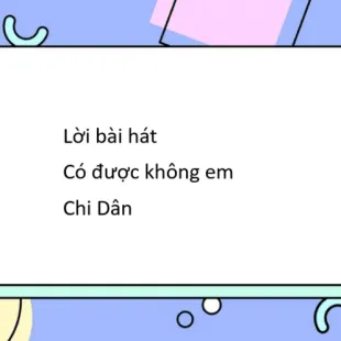 Lời bài hát Có được không em - Chi Dân | Có được không em Lyrics