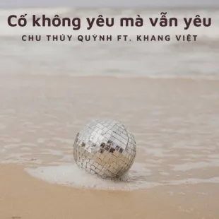 Lời bài hát Cố không yêu mà vẫn yêu - Chu Thúy Quỳnh Ft. Khang Việt | Cố không yêu mà vẫn yêu Lyrics