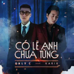 Lời bài hát Có Lẽ Anh Chưa Từng – OnlyC, Karik