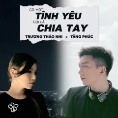 Lời bài hát Có Một Tình Yêu Gọi Là Chia Tay – Tăng Phúc, Trương Thảo Nhi