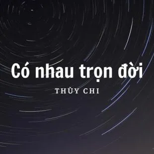 Lời bài hát Có nhau trọn đời - Thùy Chi | Có nhau trọn đời Lyrics