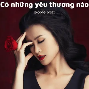 Lời bài hát Có những yêu thương nào - Đông Nhi | Có những yêu thương nào Lyrics