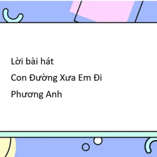 Lời bài hát Con Đường Xưa Em Đi - Phương Anh | Con Đường Xưa Em Đi Lyrics